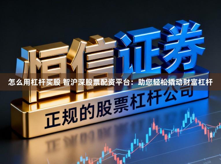 怎么用杠杆买股 智沪深股票配资平台:助您轻松撬动财富杠杆